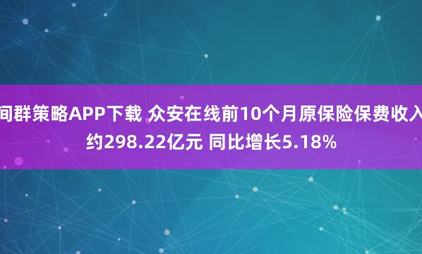 间群策略APP下载 众安在线前10个月原保险保费收入约298.22亿元 同比增长5.18%