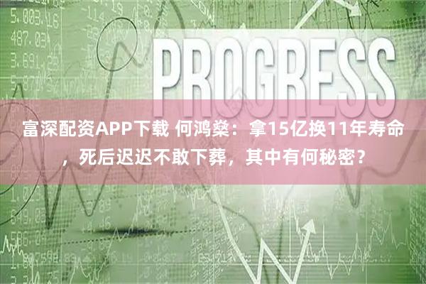 富深配资APP下载 何鸿燊:拿15亿换11年寿命,死后迟迟不敢下葬,其中有何秘密?